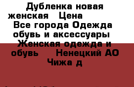 Дубленка новая женская › Цена ­ 20 000 - Все города Одежда, обувь и аксессуары » Женская одежда и обувь   . Ненецкий АО,Чижа д.